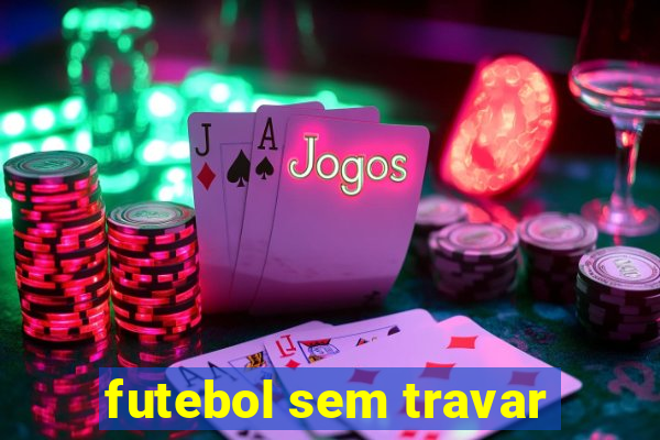 futebol sem travar